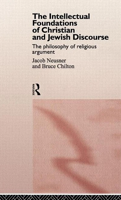 The Intellectual Foundations of Christian and Jewish Discourse: Philosophy Religious Argument