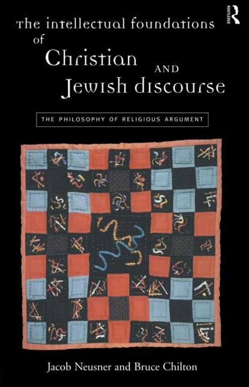 The Intellectual Foundations of Christian and Jewish Discourse: Philosophy Religious Argument