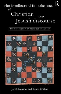 The Intellectual Foundations of Christian and Jewish Discourse: Philosophy Religious Argument
