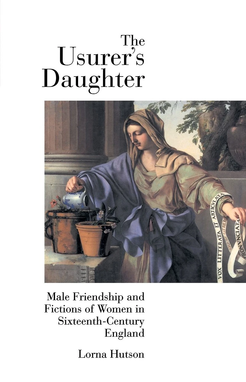 The Usurer's Daughter: Male Friendship and Fictions of Women 16th Century England