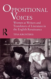Oppositional Voices: Women as Writers and Translators the English Renaissance