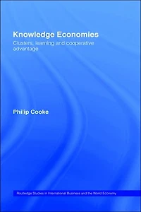 Knowledge Economies: Clusters, Learning and Cooperative Advantage