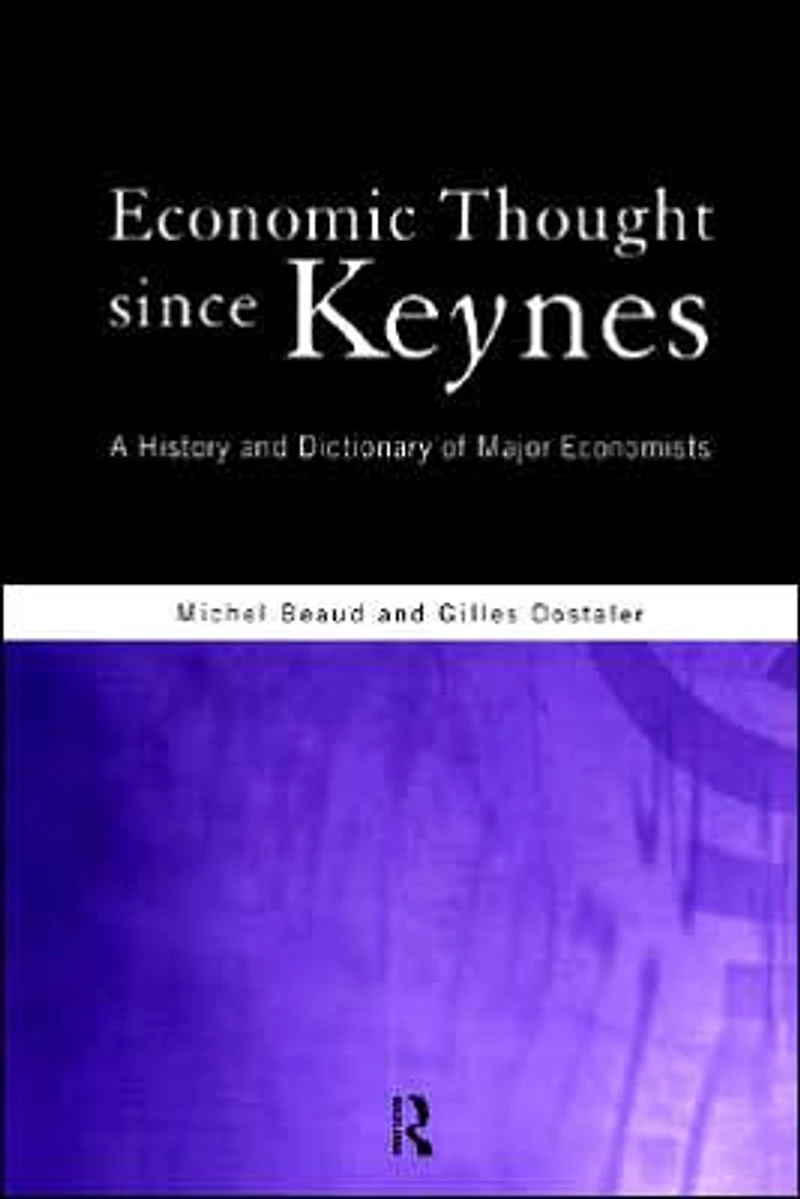 Economic Thought Since Keynes: A History and Dictionary of Major Economists