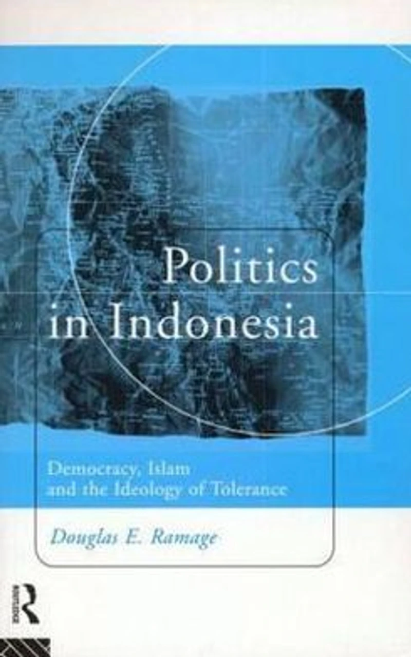 Politics Indonesia: Democracy, Islam and the Ideology of Tolerance