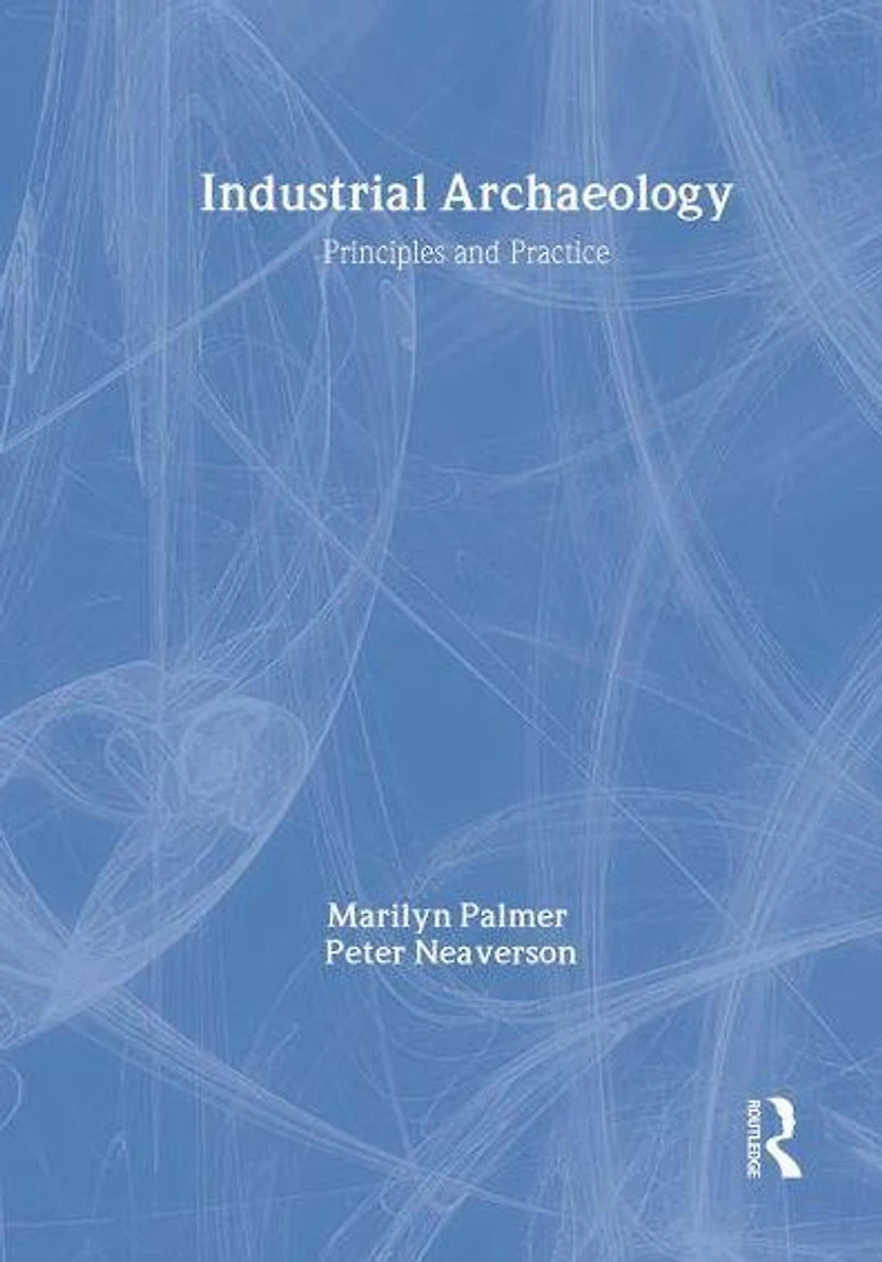 Industrial Archaeology: Principles and Practice
