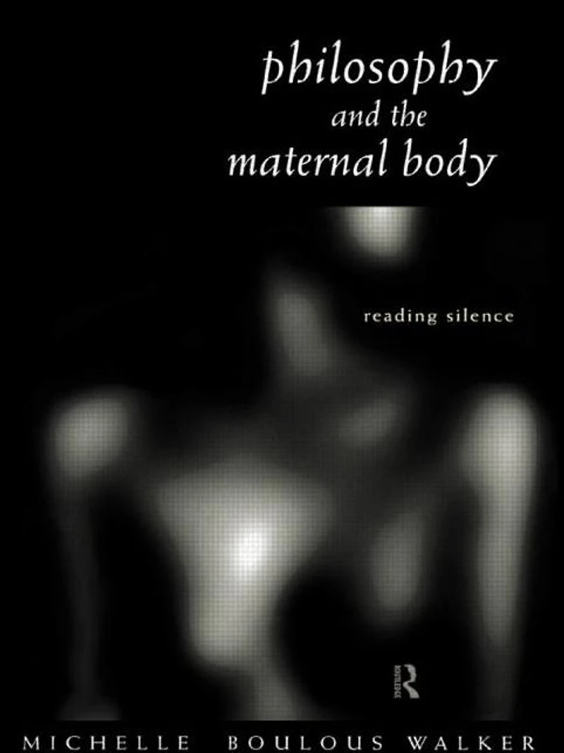 Philosophy and the Maternal Body: Reading Silence