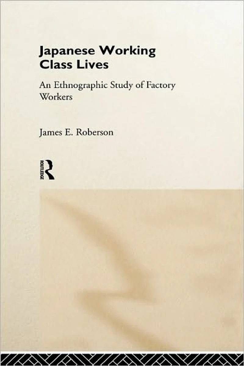 Japanese Working Class Lives: An Ethnographic Study of Factory Workers