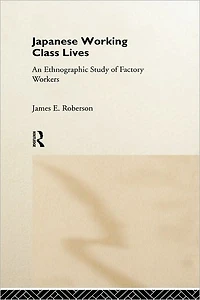 Japanese Working Class Lives: An Ethnographic Study of Factory Workers