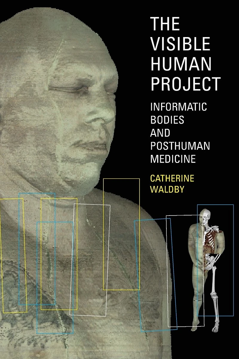The Visible Human Project: Informatic Bodies and Posthuman Medicine