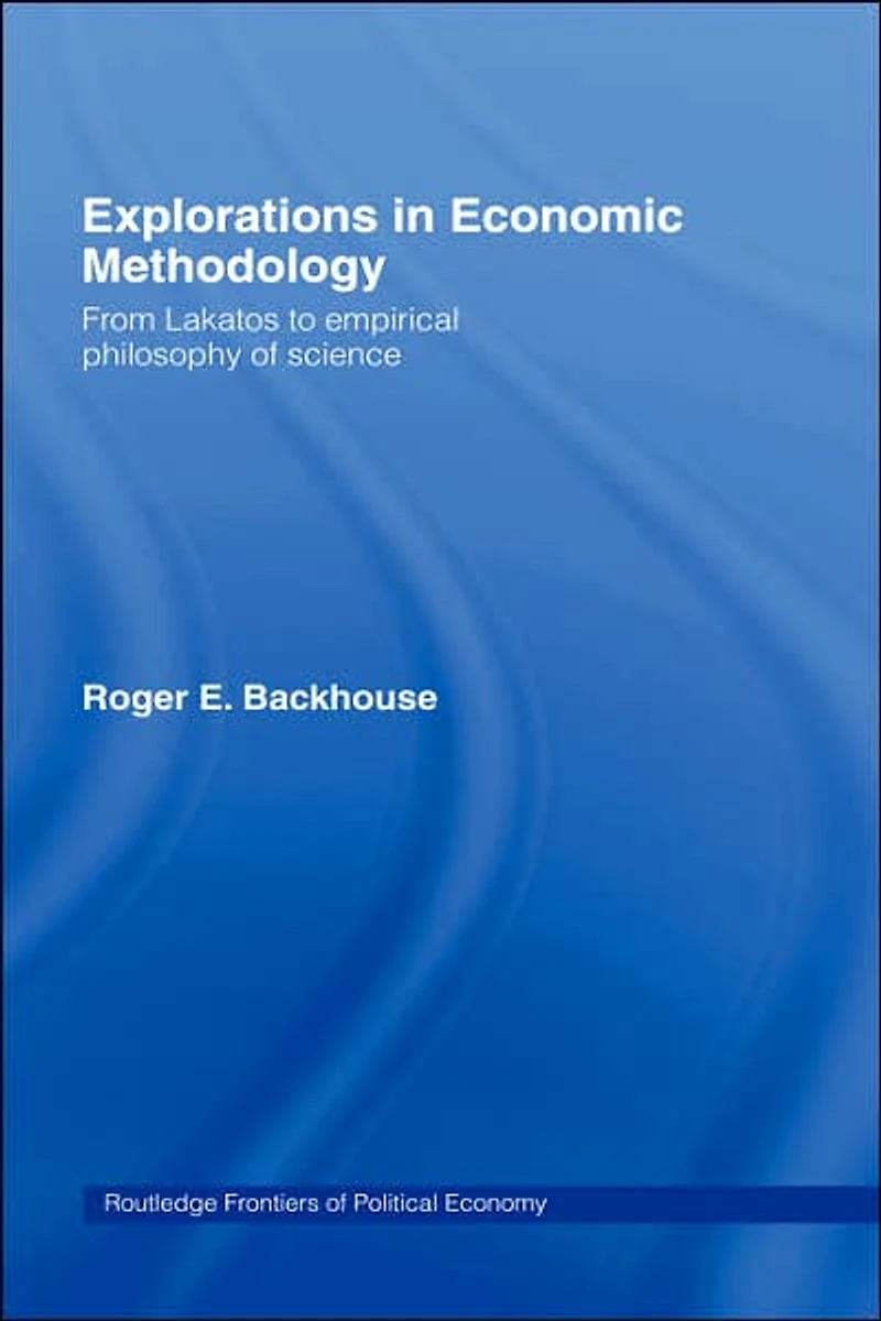 Explorations Economic Methodology: From Lakatos to Empirical Philosophy of Science