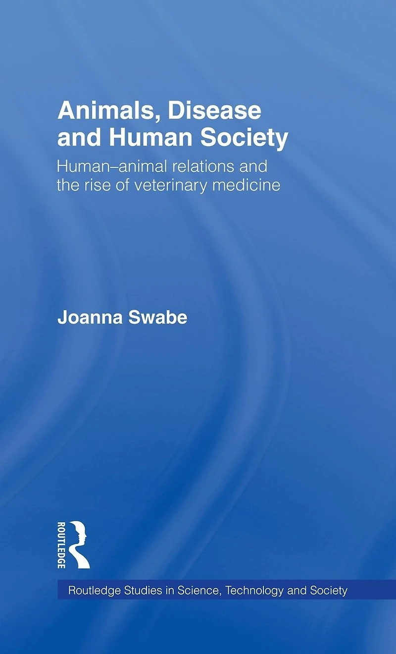 Animals, Disease and Human Society: Human-animal Relations the Rise of Veterinary Medicine