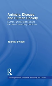 Animals, Disease and Human Society: Human-animal Relations the Rise of Veterinary Medicine