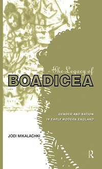 The Legacy of Boadicea: Gender and Nation Early Modern England