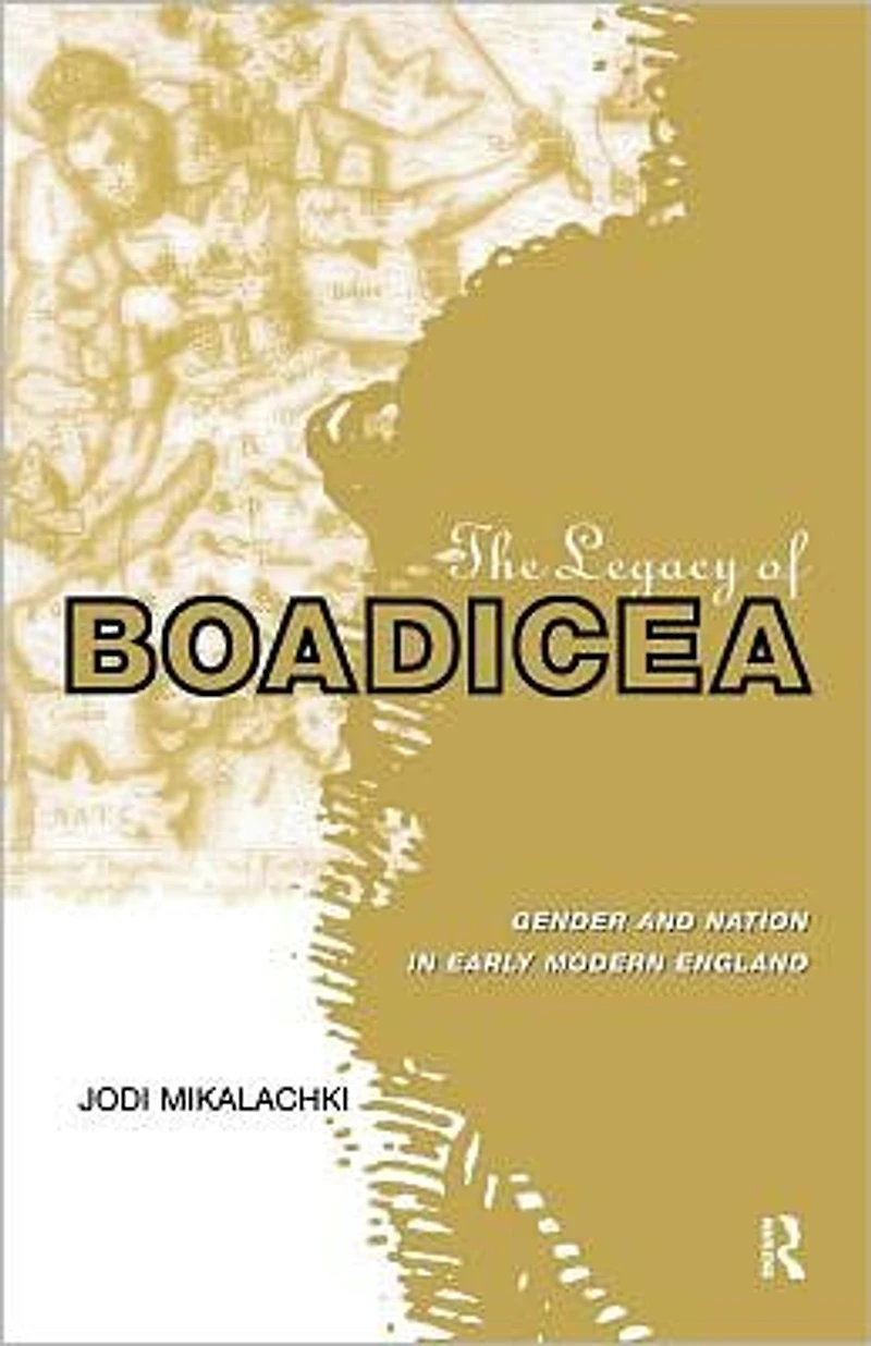 The Legacy of Boadicea: Gender and Nation Early Modern England