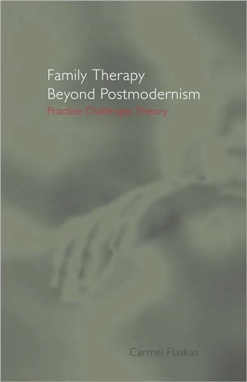 Family Therapy Beyond Postmodernism: Practice Challenges Theory