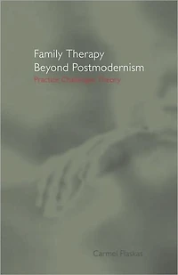 Family Therapy Beyond Postmodernism: Practice Challenges Theory