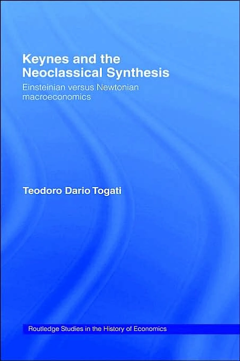 Keynes and the Neoclassical Synthesis: Einsteinian versus Newtonian Macroeconomics