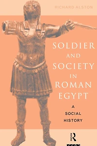 Soldier and Society Roman Egypt: A Social History