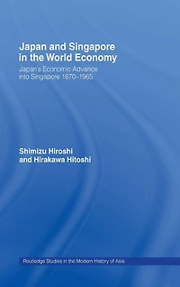 Japan and Singapore in the World Economy: Japan's Economic Advance into Singapore 1870-1965