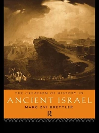 The Creation of History Ancient Israel