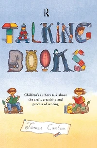 Talking Books: Children's Authors Talk About the Craft, Creativity and Process of Writing