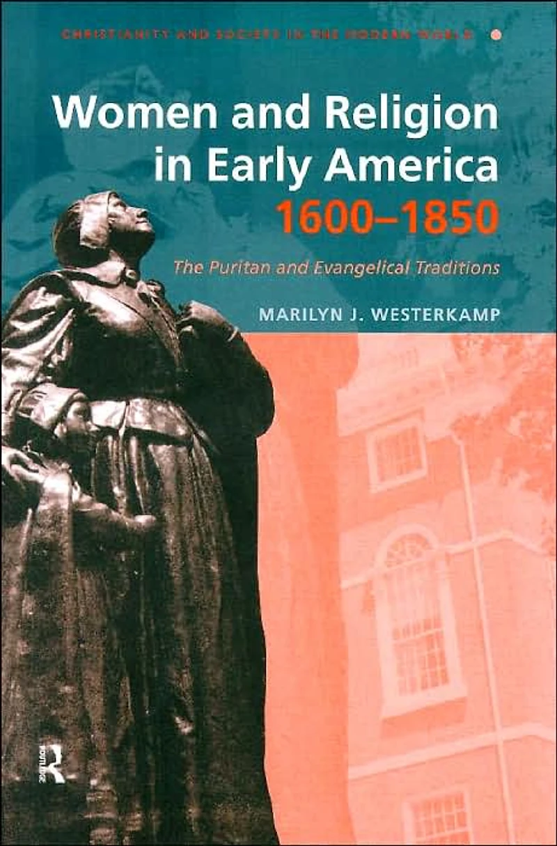 Women and Religion Early America,1600-1850: The Puritan Evangelical Traditions