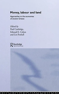 Money, Labour and Land: Approaches to the economics of ancient Greece