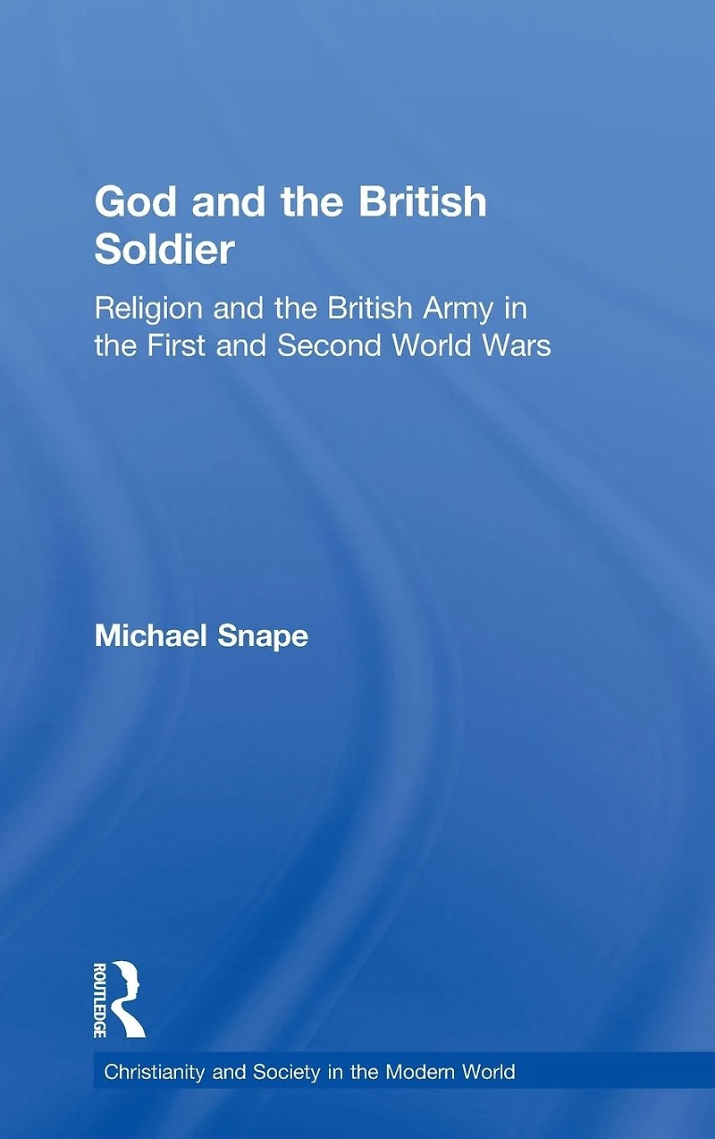 God and the British Soldier: Religion Army First Second World Wars