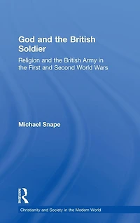 God and the British Soldier: Religion Army First Second World Wars