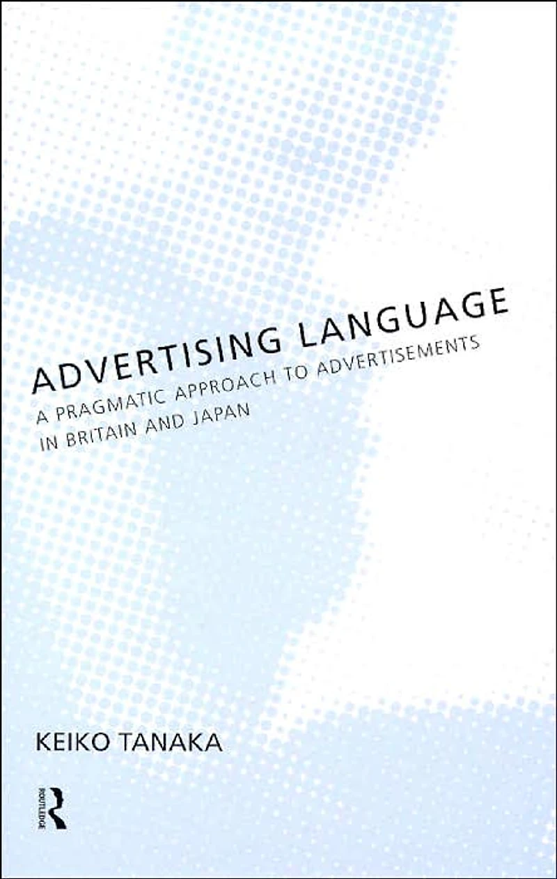 Advertising Language: A Pragmatic Approach to Advertisements Britain and Japan