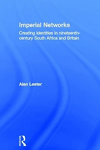 Imperial Networks: Creating Identities Nineteenth-Century South Africa and Britain