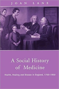 A Social History of Medicine: Health, Healing and Disease England, 1750-1950