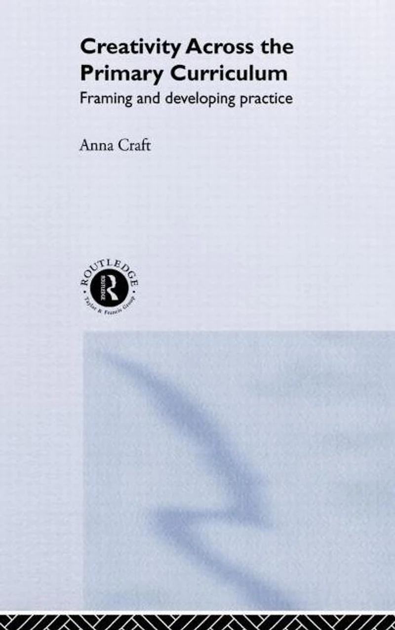 Creativity Across the Primary Curriculum: Framing and Developing Practice