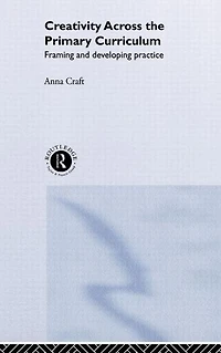 Creativity Across the Primary Curriculum: Framing and Developing Practice