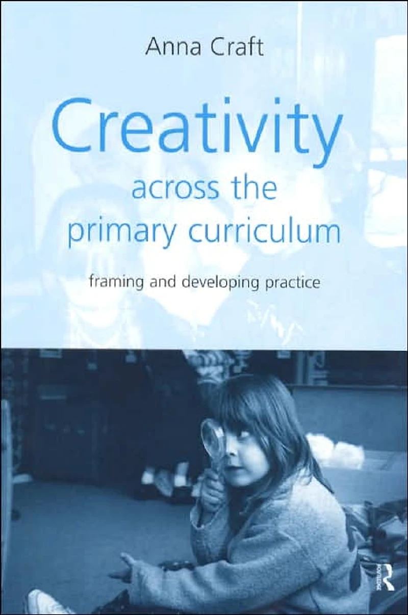 Creativity Across the Primary Curriculum: Framing and Developing Practice