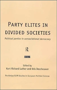 Party Elites in Divided Societies: Political Parties in Consociational Democracy