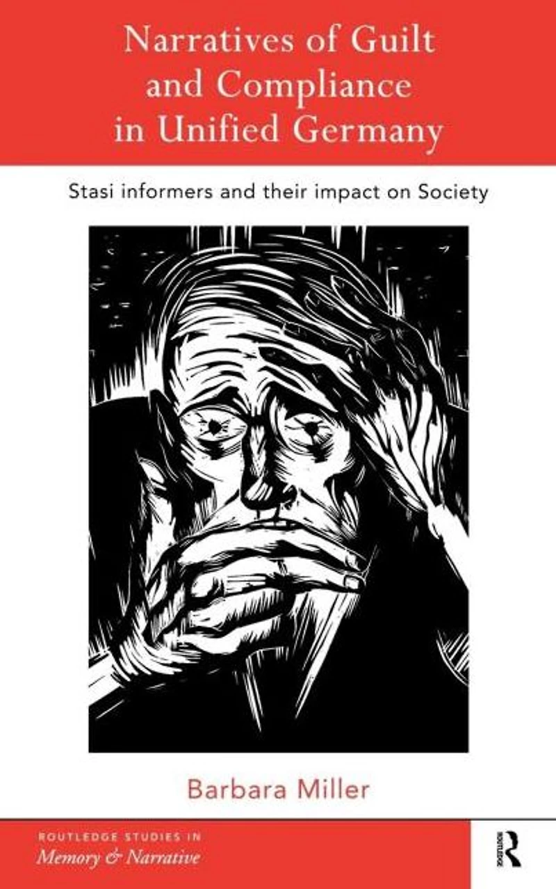 Narratives of Guilt and Compliance Unified Germany: Stasi Informers their Impact on Society