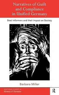 Narratives of Guilt and Compliance Unified Germany: Stasi Informers their Impact on Society