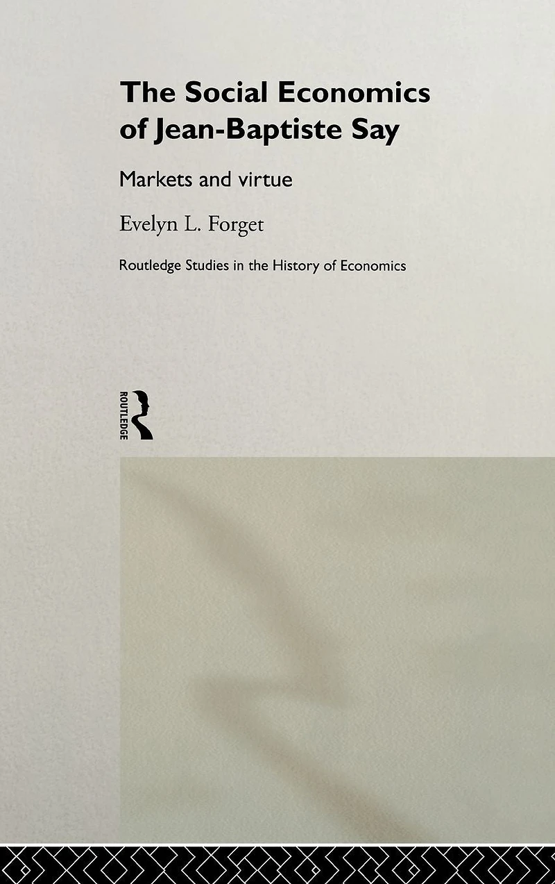 The Social Economics of Jean-Baptiste Say: Markets and Virtue