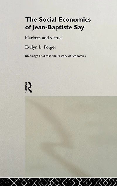 The Social Economics of Jean-Baptiste Say: Markets and Virtue