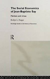 The Social Economics of Jean-Baptiste Say: Markets and Virtue