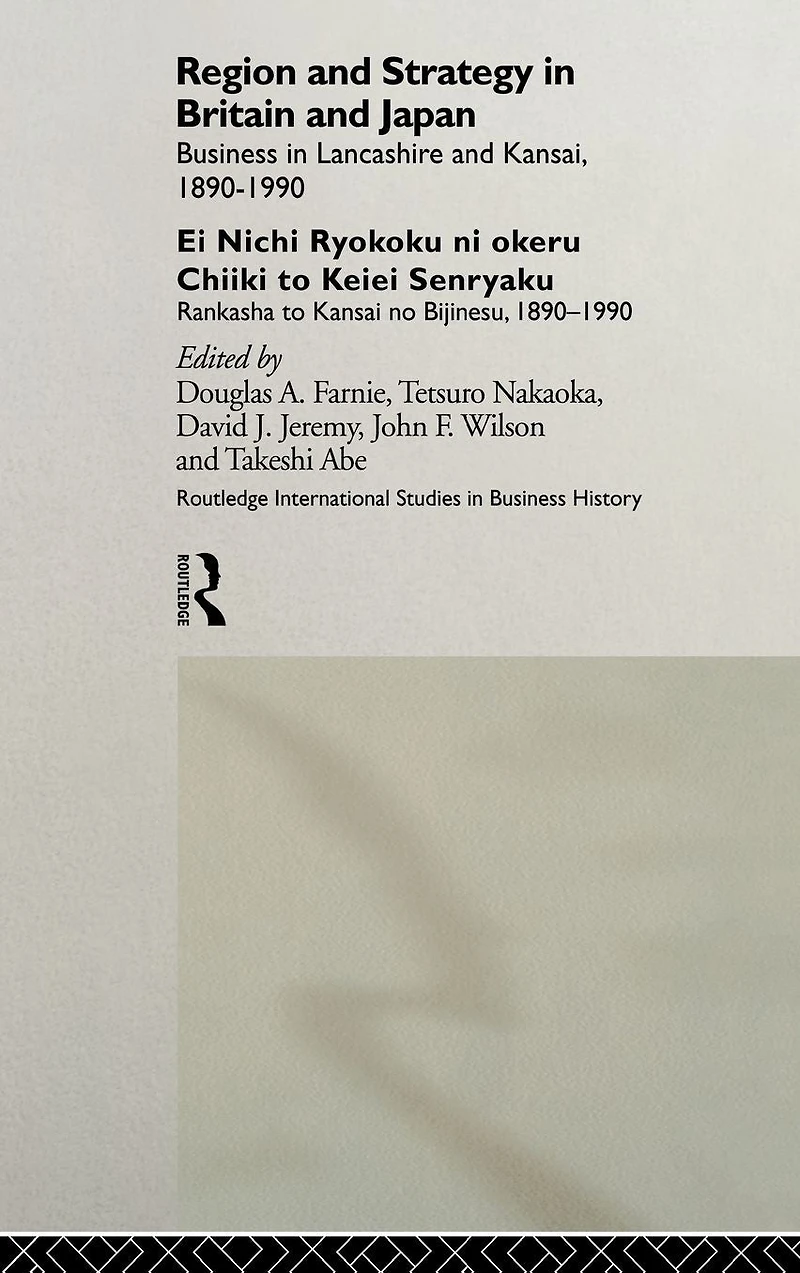 Region and Strategy Britain Japan: Business Lancashire Kansai 1890-1990