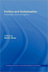 Politics and Globalisation: Knowledge, Ethics Agency
