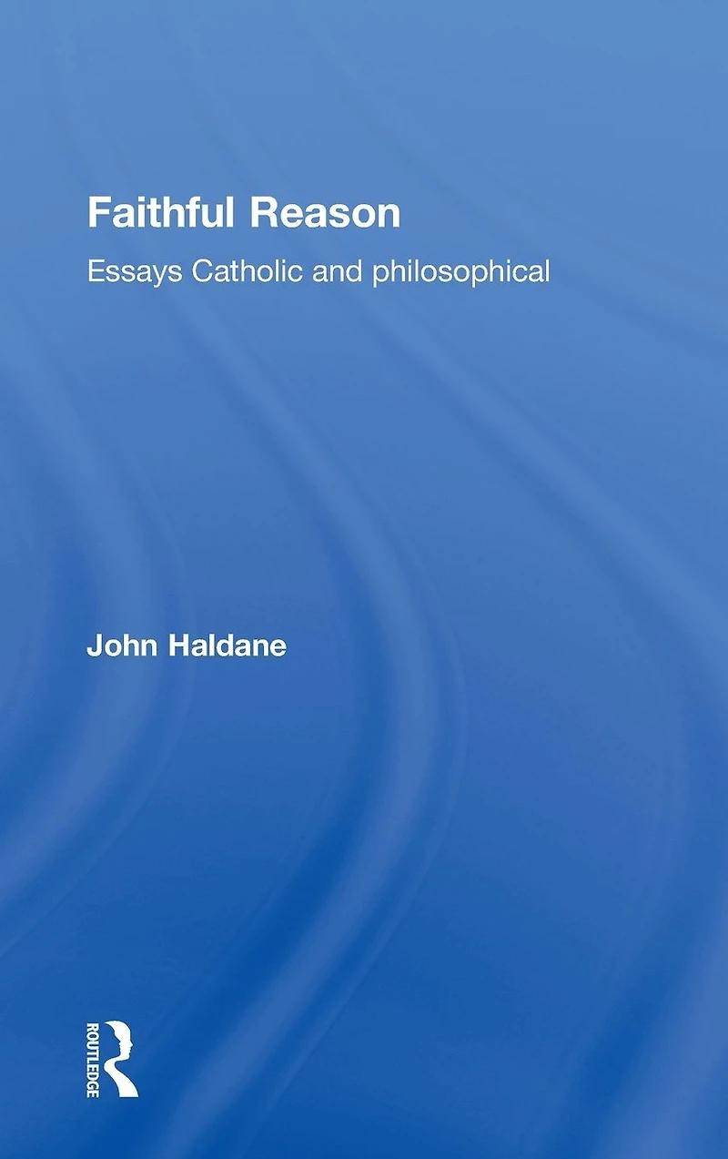 Faithful Reason: Essays Catholic and Philosophical