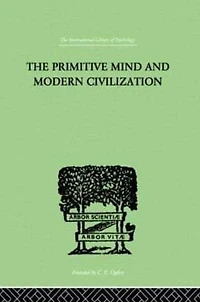 The Primitive Mind And Modern Civilization