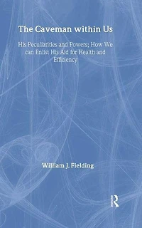 The Caveman Within Us: HIS PECULIARITIES AND POWERS: HOW WE CAN ENLIST AID FOR HEALTH