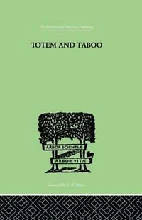 Totem and Taboo: Some Points of Agreement between the Mental Lives Savages Neurotics
