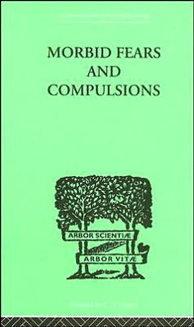 Morbid Fears and Compulsions: Their Psychology Psychoanalytic Treatment
