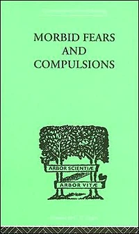 Morbid Fears and Compulsions: Their Psychology Psychoanalytic Treatment