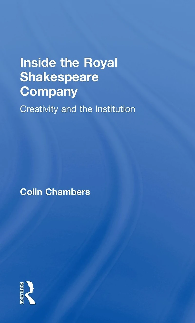 Inside the Royal Shakespeare Company: Creativity and Institution